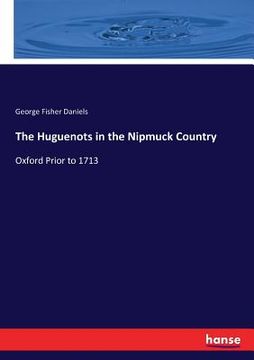 portada The Huguenots in the Nipmuck Country: Oxford Prior to 1713 (en Inglés)