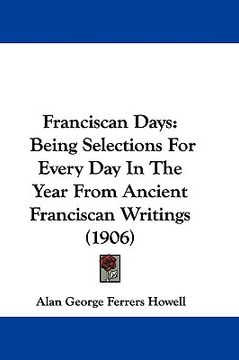 portada franciscan days: being selections for every day in the year from ancient franciscan writings (1906) (en Inglés)