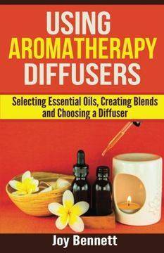 portada Using Aromatherapy Diffusers: Selecting Essential Oils, Creating Blends and Choosing a Diffuser
