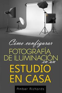 portada Cómo configurar Fotografía de Iluminación en un Estudio en Casa (in Spanish)