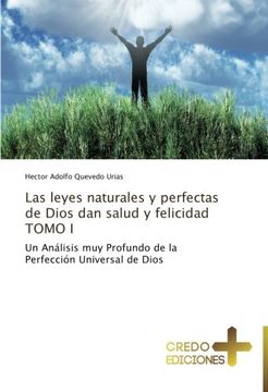 portada Las leyes naturales y perfectas de Dios dan salud y felicidad  TOMO I: Un Análisis muy Profundo de la Perfección Universal de Dios