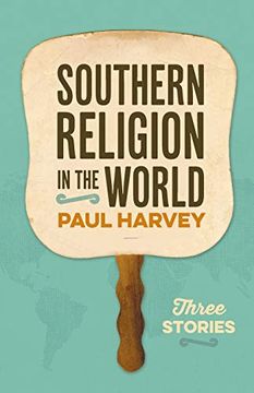 portada Southern Religion in the World: Three Stories (George h. Shriver Lecture Series in Religion in American History Series) (in English)