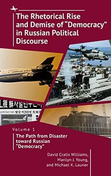 portada The Rhetorical Rise and Demise of "Democracy" in Russian Political Discourse: Volume 1. The Path From Disaster Toward Russian "Democracy" (en Inglés)