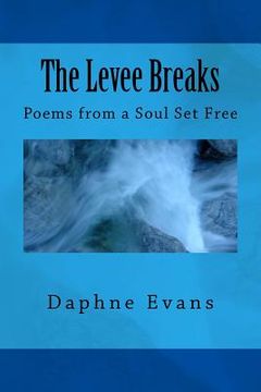 portada The Levee Breaks: Poems from a Soul Set Free (en Inglés)