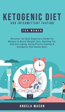 portada Ketogenic Diet and Intermittent Fasting for Women: Discover the Best Beginners Guide for Women to Boost Weight Loss, Burning Fat, and Anti-Aging; Usin (en Inglés)