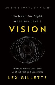 portada No Need for Sight When You Have a Vision: What Blindness Can Teach Us about Risk and Leadership (in English)