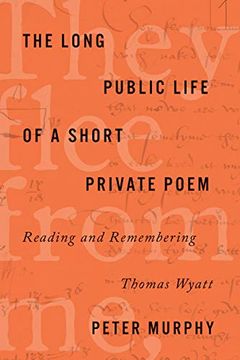 portada The Long Public Life of a Short Private Poem: Reading and Remembering Thomas Wyatt (Square One: First-Order Questions in the Humanities) (in English)