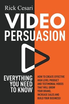 portada Video Persuasion: Everything You Need to Know - How to Create Effective high level Product and Testimonial Videos that will Grow Your Br (en Inglés)