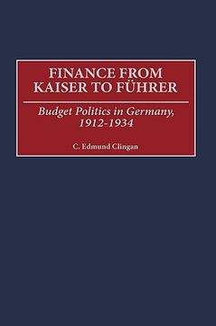 portada Finance From Kaiser to Fuhrer: Budget Politics in Germany, 1912-1934 (en Inglés)