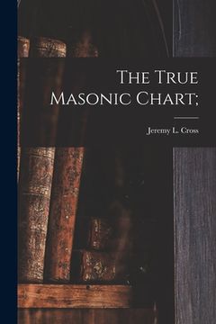 portada The True Masonic Chart; (en Inglés)