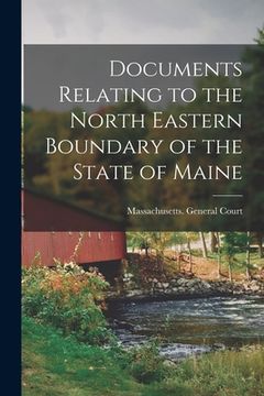 portada Documents Relating to the North Eastern Boundary of the State of Maine [microform] (in English)