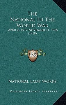 portada the national in the world war: april 6, 1917-november 11, 1918 (1918) (en Inglés)