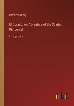 portada El Dorado; An Adventure of the Scarlet Pimpernel: in large print (en Inglés)
