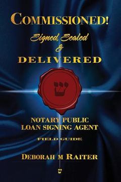 portada Commissioned! Signed, Sealed & Delivered!: General Notary / Loan Signing Agent Fast Track For Success! (in English)