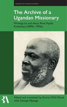 portada The Archive of a Ugandan Missionary: Writings by and About Revd Apolo Kivebulaya, 1890S-1950S (Fontes Historiae Africanae) 