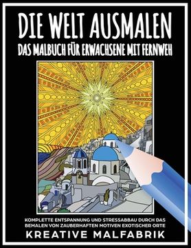 portada Die Welt ausmalen: Das Malbuch für Erwachsene mit Fernweh: Komplette Entspannung und Stressabbau durch das Bemalen von zauberhaften Motiv (in German)
