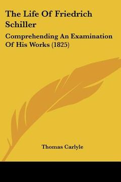 portada the life of friedrich schiller: comprehending an examination of his works (1825) (en Inglés)