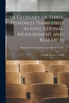 portada A Glossary of Three Hundred Terms Used in Educational Measurement and Research; Bureau of educational research. Bulletin no. 40 (en Inglés)