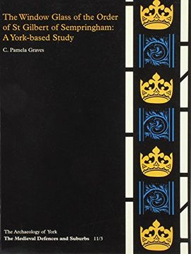 portada The Window Glass of the Order of st. Gilbert of Sempringham: A York-Based Study (Archaeology of York s. ) (en Inglés)