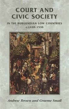 portada Court and Civic Society in the Burgundian Low Countries C.1420-1520 (Manchester Medieval Sources)