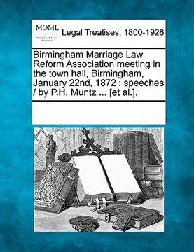 portada birmingham marriage law reform association meeting in the town hall, birmingham, january 22nd, 1872: speeches / by p.h. muntz ... [et al.]. (en Inglés)