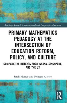 portada Primary Mathematics Pedagogy at the Intersection of Education Reform, Policy, and Culture: Comparative Insights From Ghana, Singapore, and the us. In International and Comparative Education) (en Inglés)