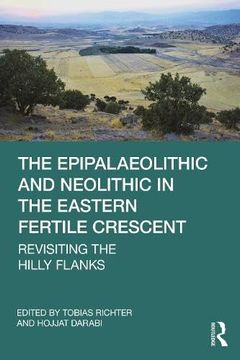 portada The Epipalaeolithic and Neolithic in the Eastern Fertile Crescent: Revisiting the Hilly Flanks (in English)