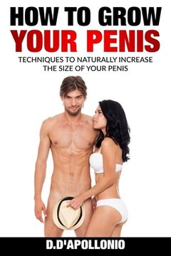portada How To Grow Your Penis Techniques To Naturally Increase the Size of Your Penis (en Inglés)