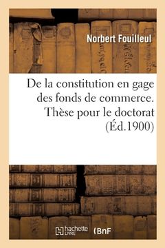 portada de la Constitution En Gage Des Fonds de Commerce. Thèse Pour Le Doctorat (en Francés)