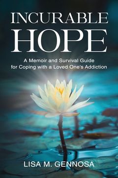 portada Incurable Hope: A Memoir and Survival Guide for Coping with a Loved One's Addiction (in English)