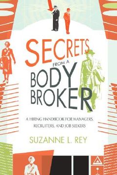 portada secrets from a body broker: a revealing, no-nonsense handbook for hiring managers, recruiters, and job seekers (en Inglés)