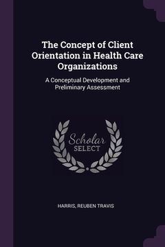 portada The Concept of Client Orientation in Health Care Organizations: A Conceptual Development and Preliminary Assessment