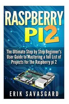 portada Raspberry Pi 2: The Ultimate Step by Step Beginner's User Guide to Mastering a full List Of Projects For the Raspberry Pi 2