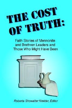 portada the cost of truth: faith stories of mennonite and brethren leaders and those who might have been