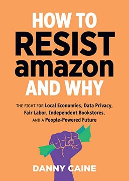 portada How to Resist Amazon and Why: The Fight for Local Economics, Data Privacy, Fair Labor, Independent Bookstores, and a People-Powered Future!