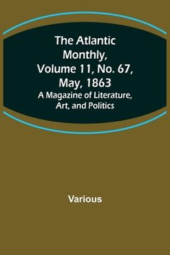 portada The Atlantic Monthly, Volume 11, No. 67, May, 1863; A Magazine of Literature, Art, and Politics (en Inglés)