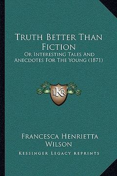 portada truth better than fiction: or interesting tales and anecdotes for the young (1871) or interesting tales and anecdotes for the young (1871) (en Inglés)