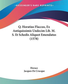 portada Q. Horatius Flaccus, Ex Antiquissimis Undecim Lib. M. S. Et Schedis Aliquot Emendatus (1578) (en Latin)