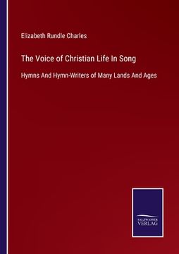 portada The Voice of Christian Life In Song: Hymns And Hymn-Writers of Many Lands And Ages (en Inglés)