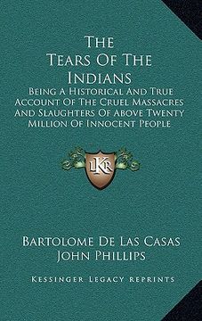 portada the tears of the indians: being a historical and true account of the cruel massacres and slaughters of above twenty million of innocent people (