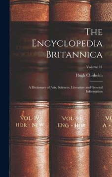 portada The Encyclopedia Britannica: A Dictionary of Arts, Sciences, Literature and General Information; Volume 11 (in English)