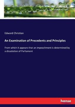 portada An Examination of Precedents and Principles: From which it appears that an impeachment is determined by a dissolution of Parliament (en Inglés)