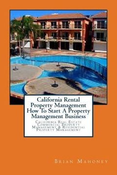 portada California Rental Property Management How To Start A Property Management Business: California Real Estate Commercial Property Management & Residential (en Inglés)