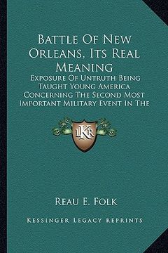 portada battle of new orleans, its real meaning: exposure of untruth being taught young america concerning the second most important military event in the lif (en Inglés)