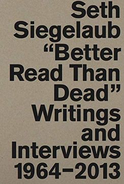 portada Seth Siegelaub: Better Read Than Dead: Writings and Interviews 1964–2013 (en Inglés)