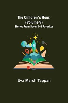 portada The Children's Hour, (Volume V) Stories From Seven Old Favorites (en Inglés)
