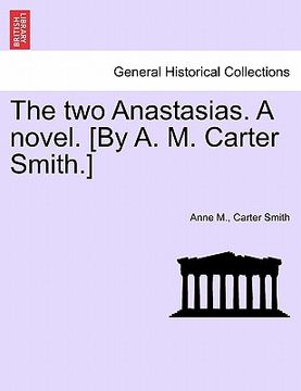 portada the two anastasias. a novel. [by a. m. carter smith.]vol.i (in English)