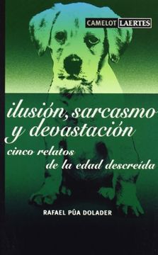 portada ILUSIÓN, SARCASMO Y DEVASTACIÓN: CINCO RELATOS DE LA EDAD DESCREIDA (in Spanish)