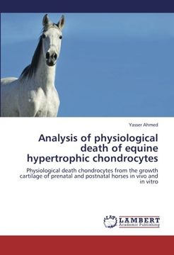 portada Analysis of physiological death of equine hypertrophic chondrocytes: Physiological death chondrocytes from the growth cartilage of prenatal and postnatal horses in vivo and in vitro