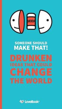 portada Someone Should Make That!: Drunken Ideas that Could Change the World (en Inglés)